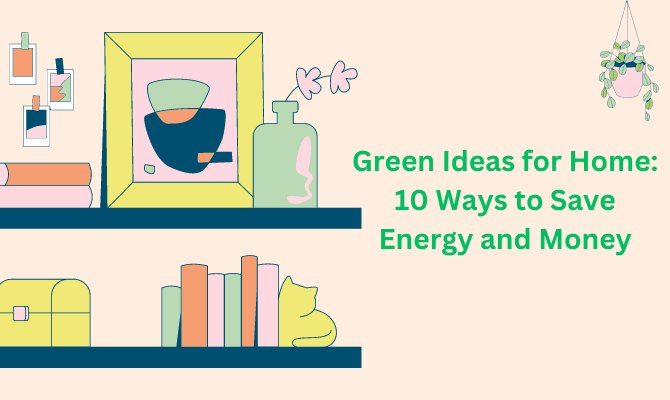 Green Ideas for Home 10 Ways to Save Energy and Money.jpg